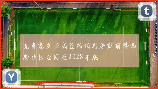 克鲁塞罗正式签约伯恩茅斯前锋西斯特拉合同至2028年底