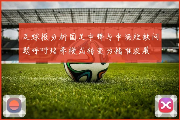 足球报分析国足中锋与中场短缺问题呼吁培养模式转变为精准发展
