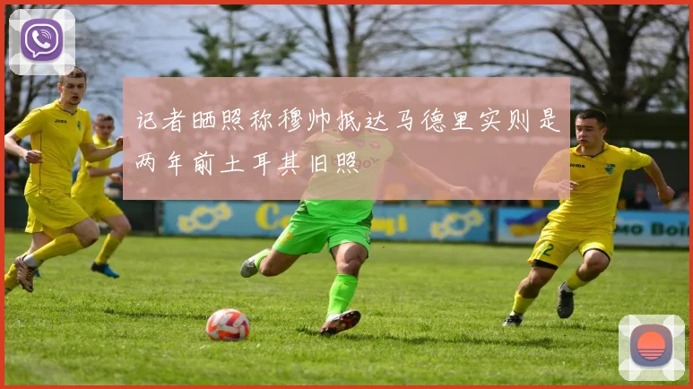 记者晒照称穆帅抵达马德里实则是两年前土耳其旧照